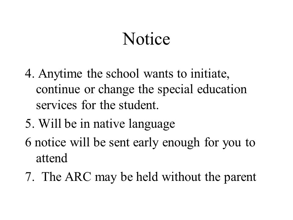 Notice 4. Anytime the school wants to initiate, continue or change the special education services for the student.