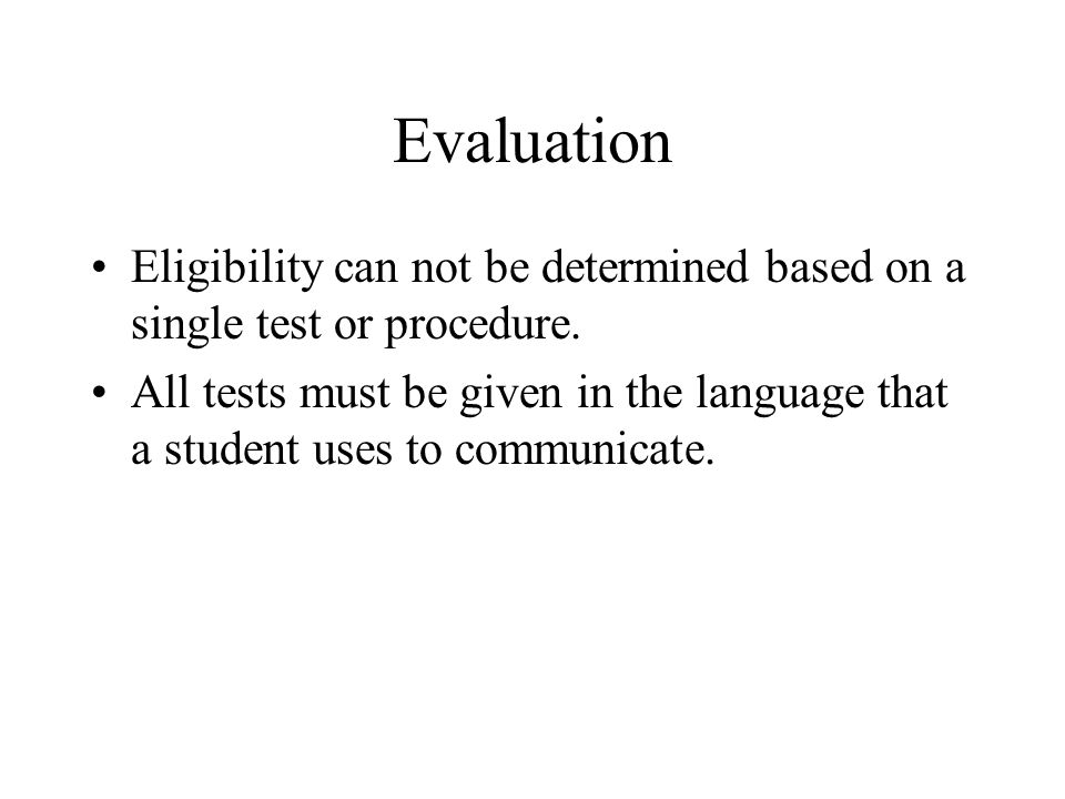 Evaluation Eligibility can not be determined based on a single test or procedure.