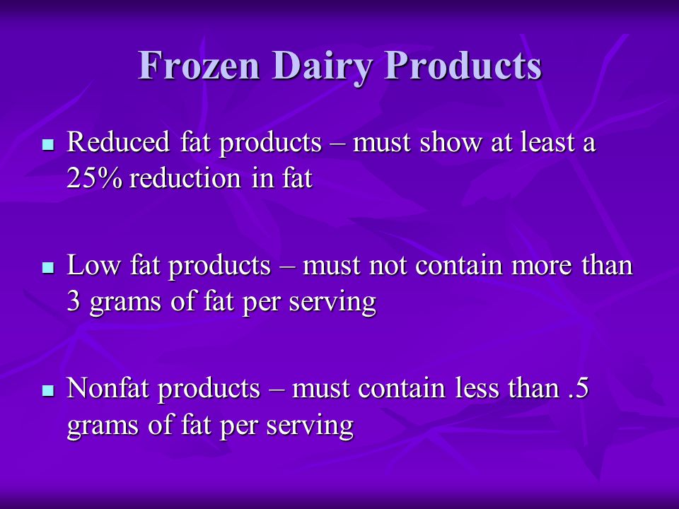 Frozen Dairy Products Reduced fat products – must show at least a 25% reduction in fat.