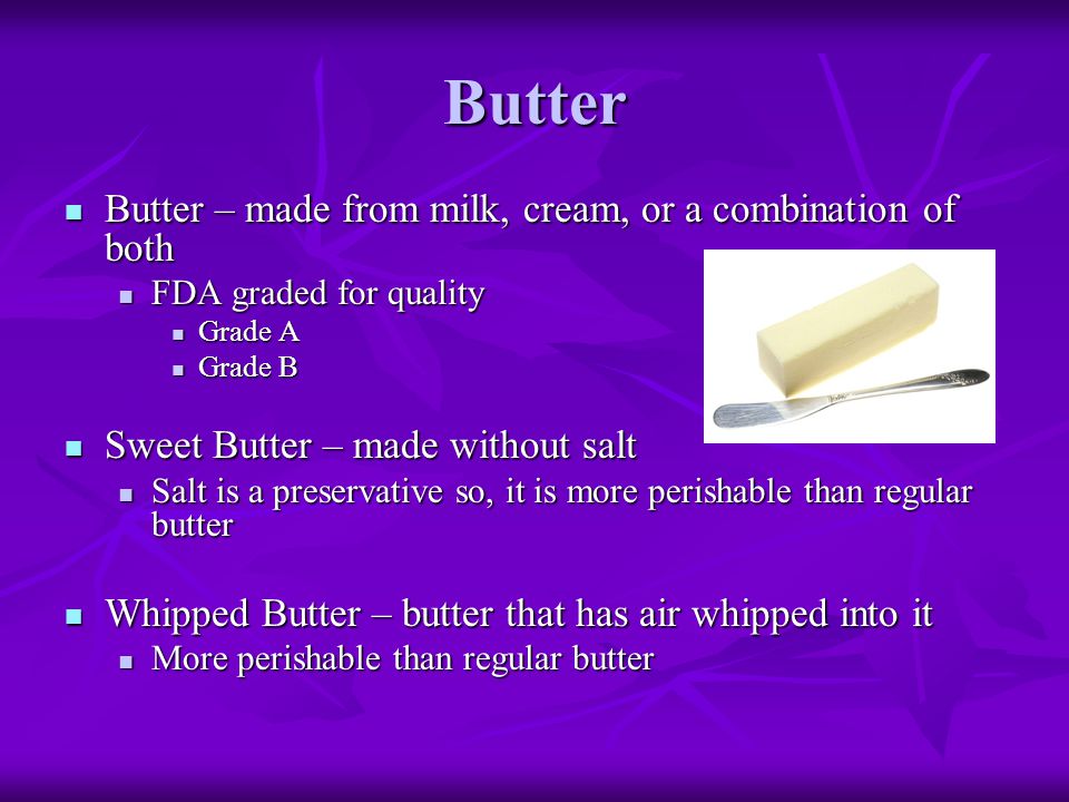 Butter Butter – made from milk, cream, or a combination of both