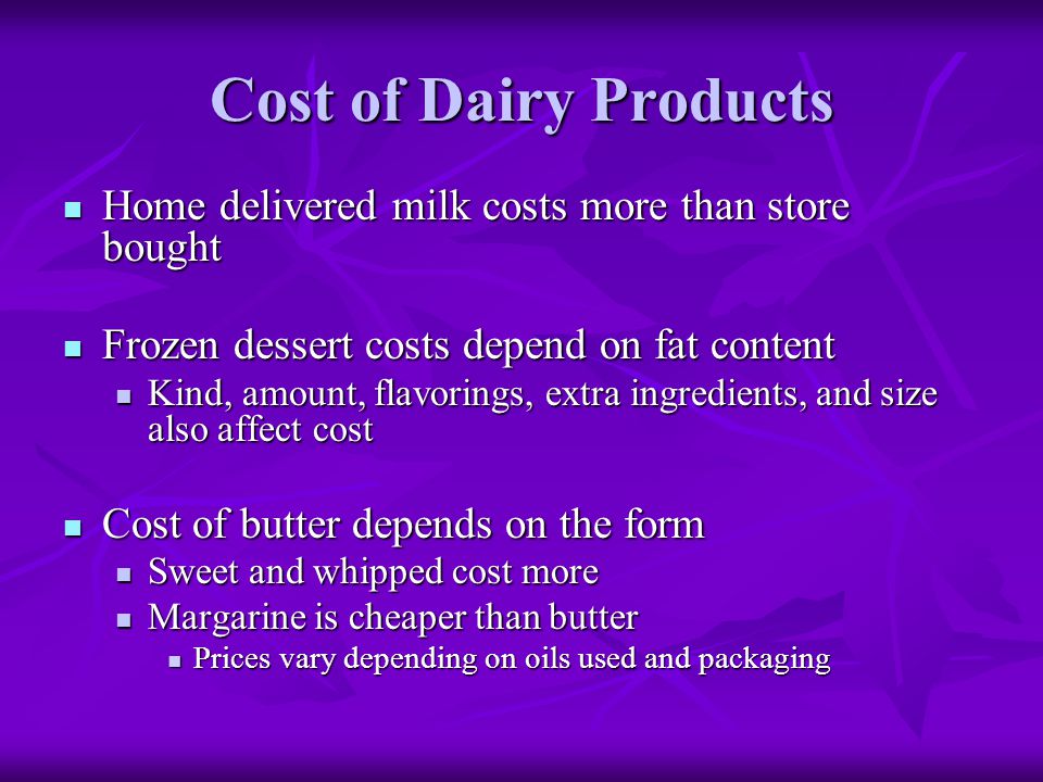 Cost of Dairy Products Home delivered milk costs more than store bought. Frozen dessert costs depend on fat content.