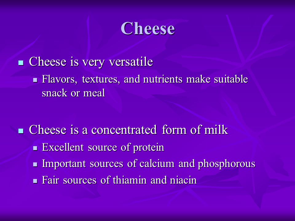 Cheese Cheese is very versatile Cheese is a concentrated form of milk