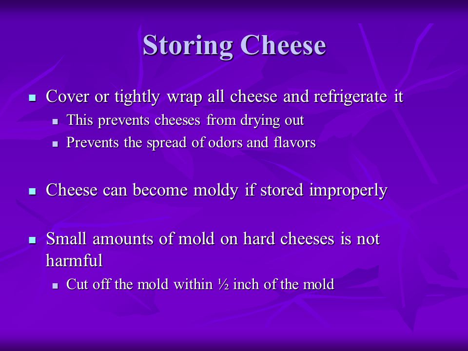 Storing Cheese Cover or tightly wrap all cheese and refrigerate it