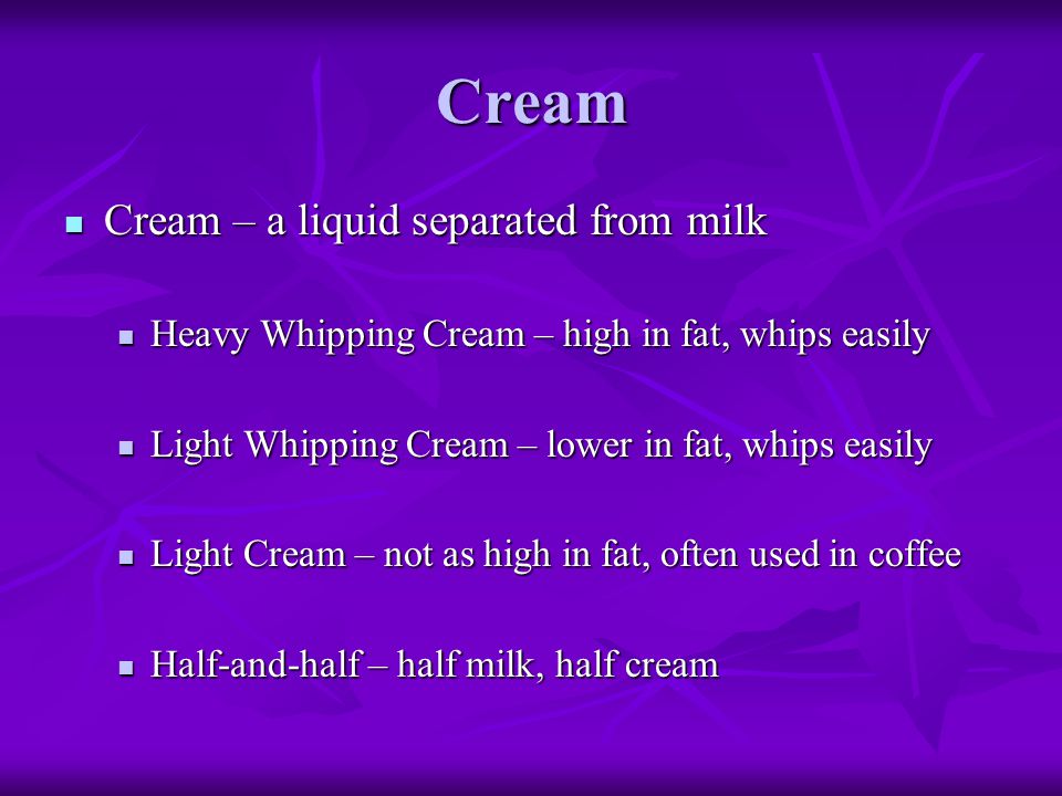 Cream Cream – a liquid separated from milk