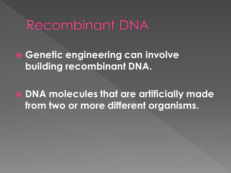 Recombinant DNA Genetic engineering can involve building recombinant DNA.