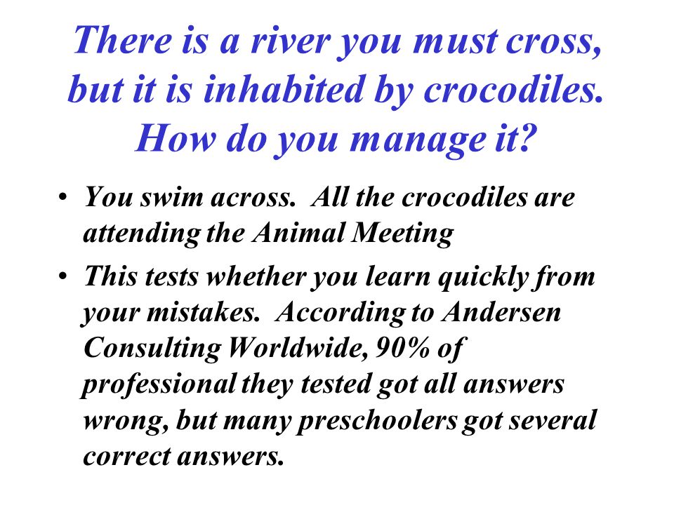 There is a river you must cross, but it is inhabited by crocodiles