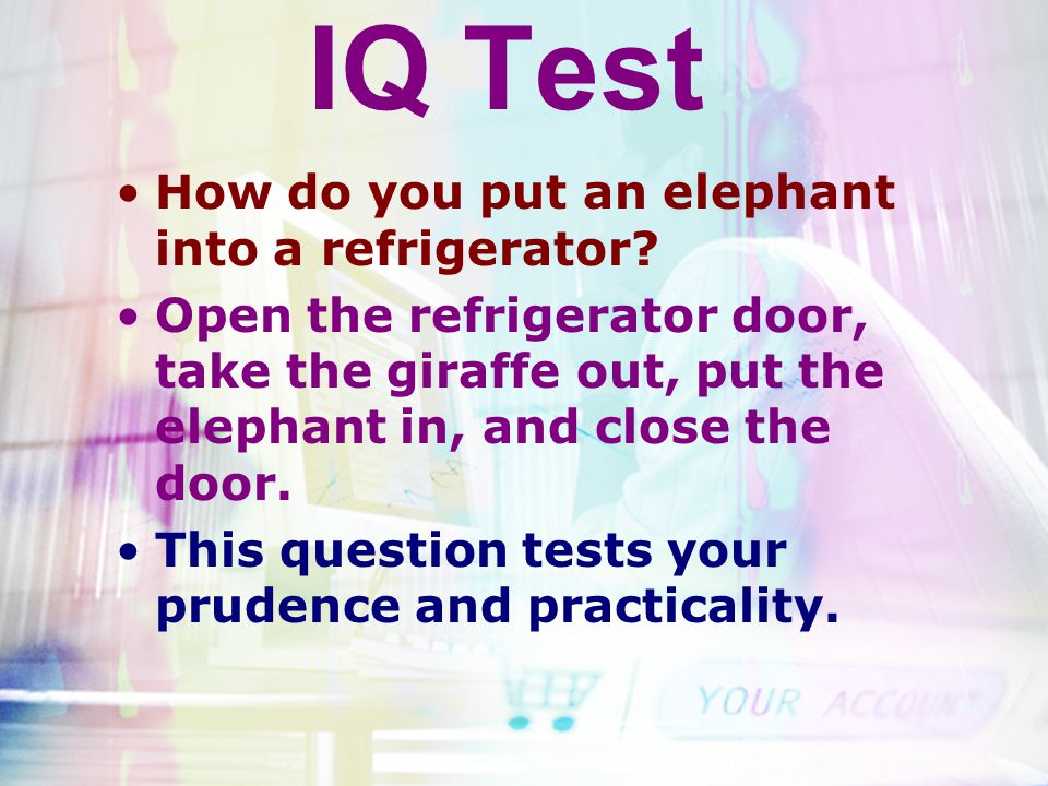 IQ Test How do you put an elephant into a refrigerator