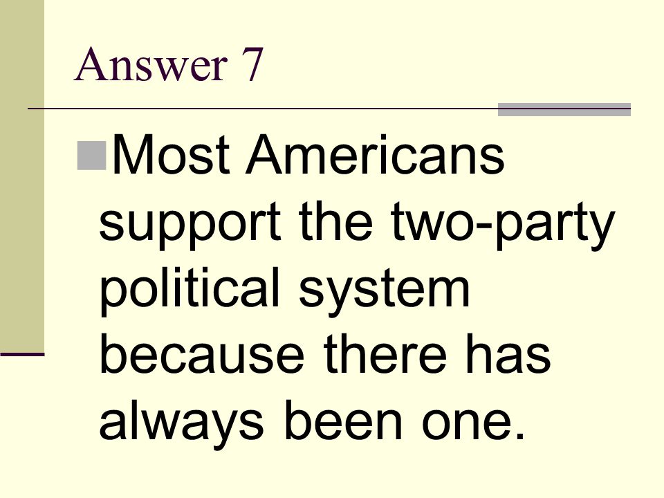 Answer 7 Most Americans support the two-party political system because there has always been one.