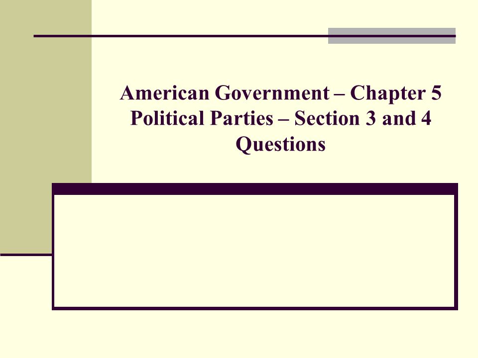American Government – Chapter 5 Political Parties – Section 3 and 4 Questions