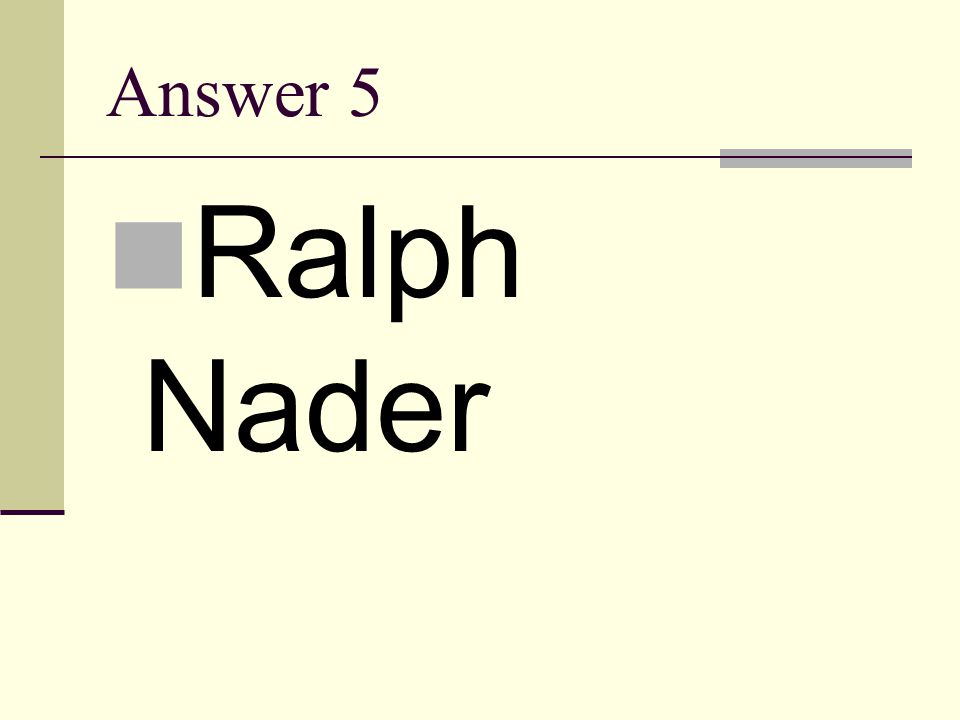Answer 5 Ralph Nader