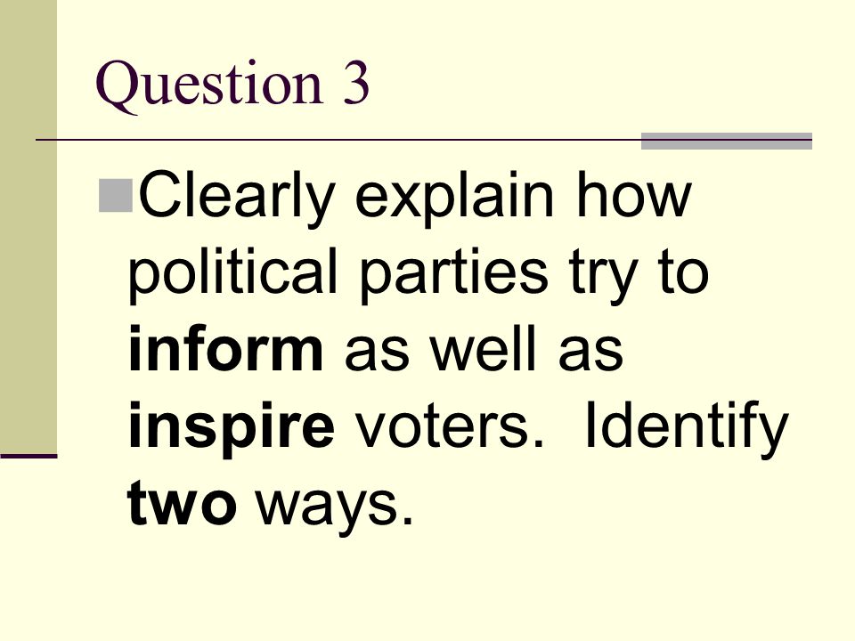 Question 3 Clearly explain how political parties try to inform as well as inspire voters.