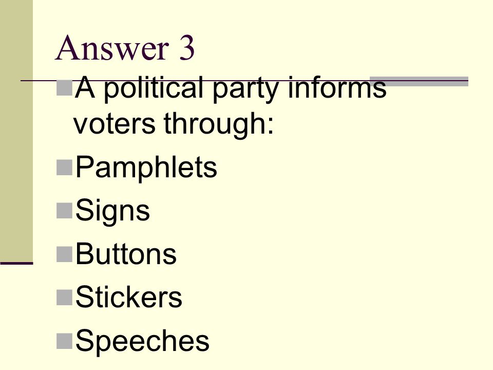 Answer 3 A political party informs voters through: Pamphlets Signs