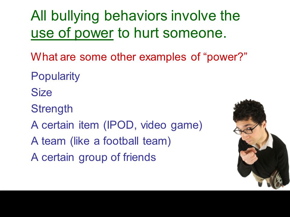All bullying behaviors involve the use of power to hurt someone.