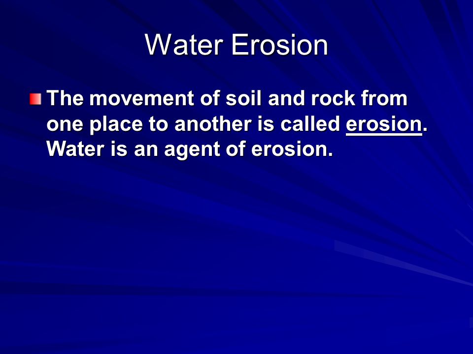 Water Erosion The movement of soil and rock from one place to another is called erosion.