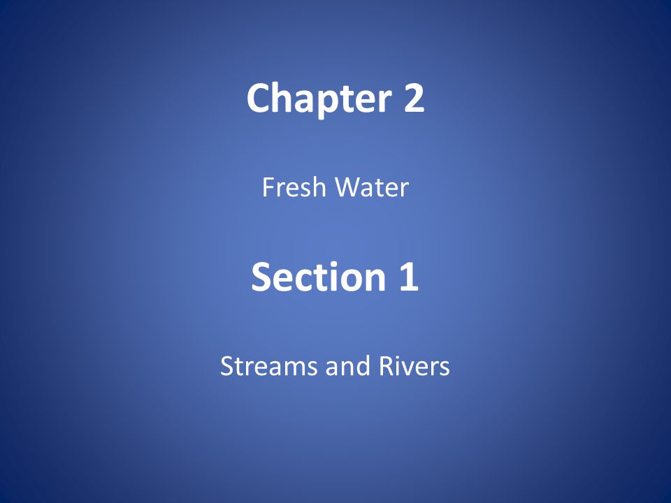 Chapter 2 Fresh Water Section 1 Streams and Rivers