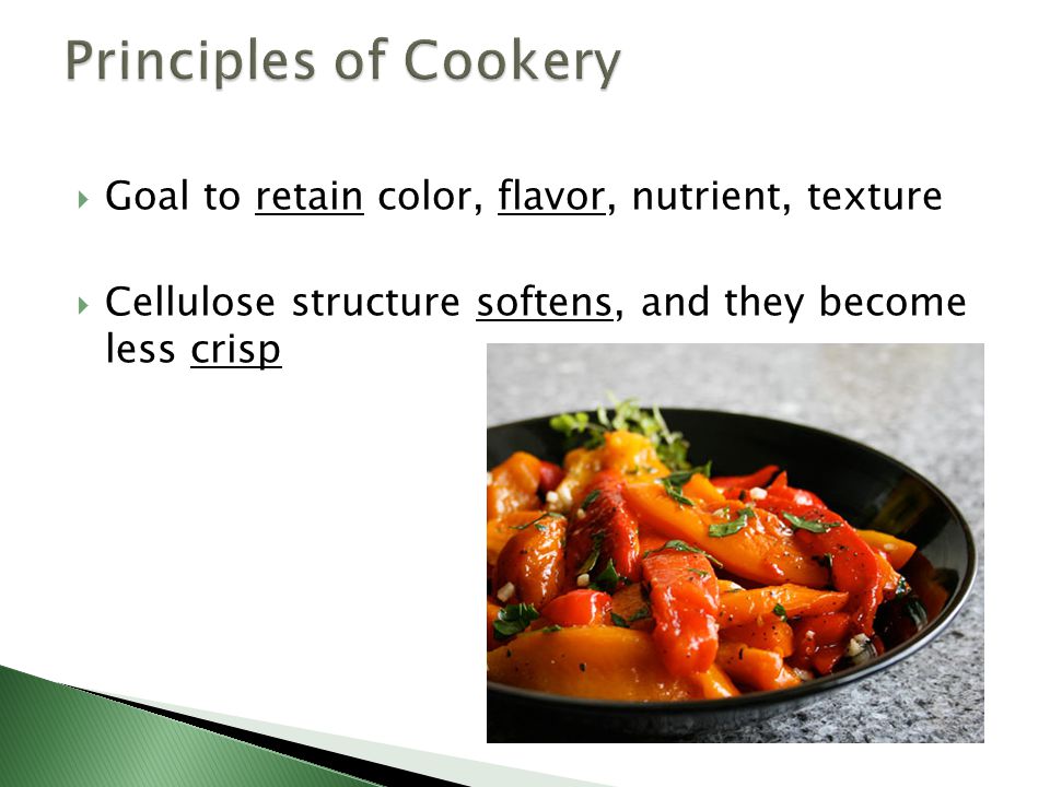Principles of Cookery Goal to retain color, flavor, nutrient, texture