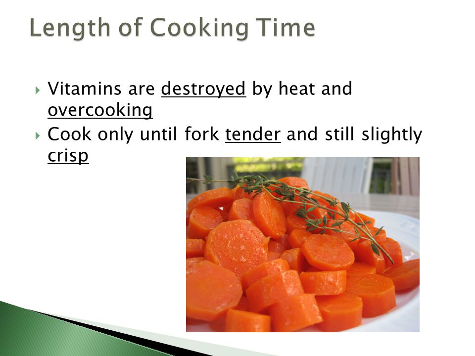 Length of Cooking Time Vitamins are destroyed by heat and overcooking