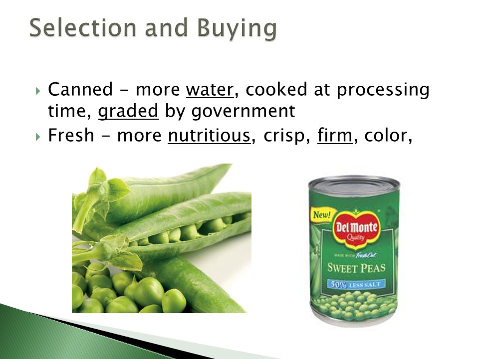Selection and Buying Canned - more water, cooked at processing time, graded by government.