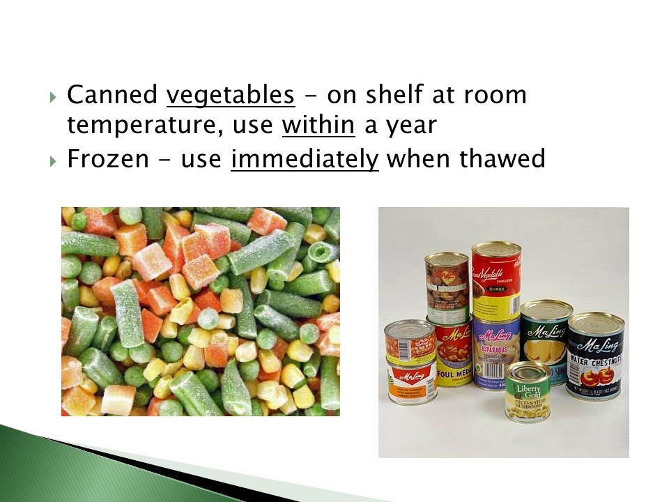 Canned vegetables - on shelf at room temperature, use within a year
