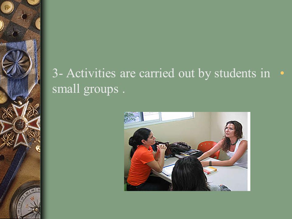3- Activities are carried out by students in small groups .