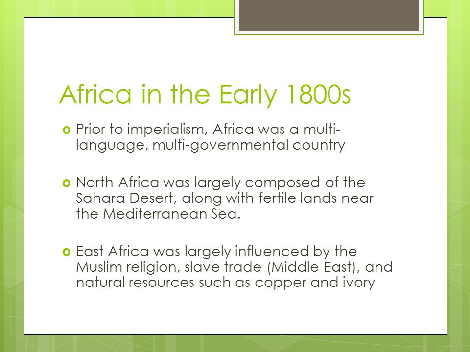 Africa in the Early 1800s Prior to imperialism, Africa was a multi-language, multi-governmental country.