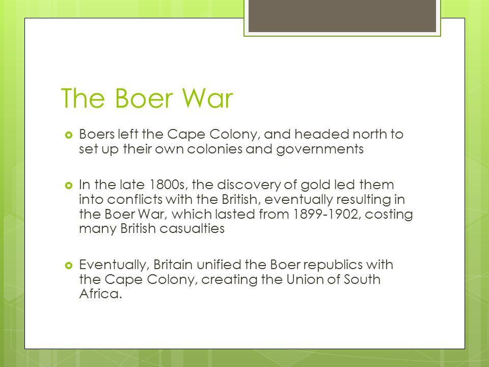 The Boer War Boers left the Cape Colony, and headed north to set up their own colonies and governments.