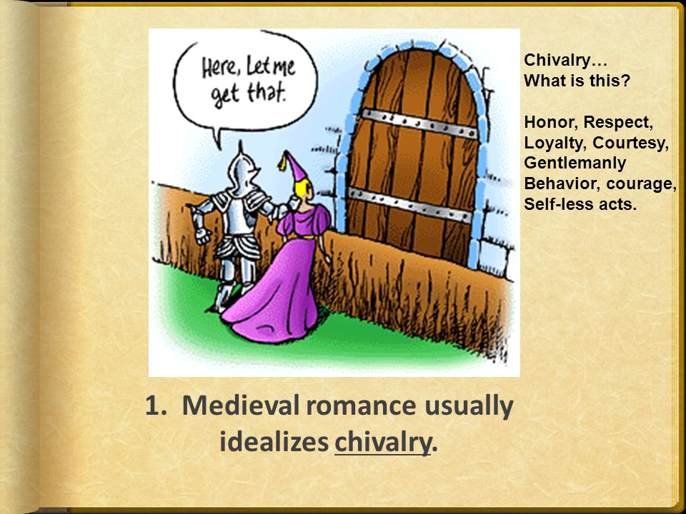 1. Medieval romance usually idealizes chivalry.