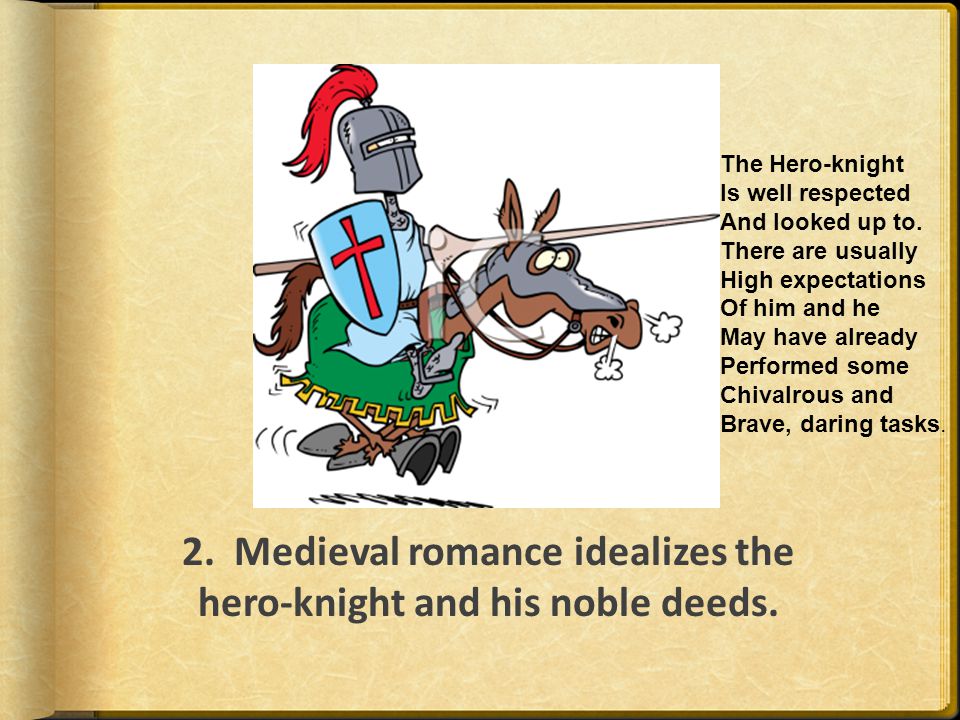 2. Medieval romance idealizes the hero-knight and his noble deeds.