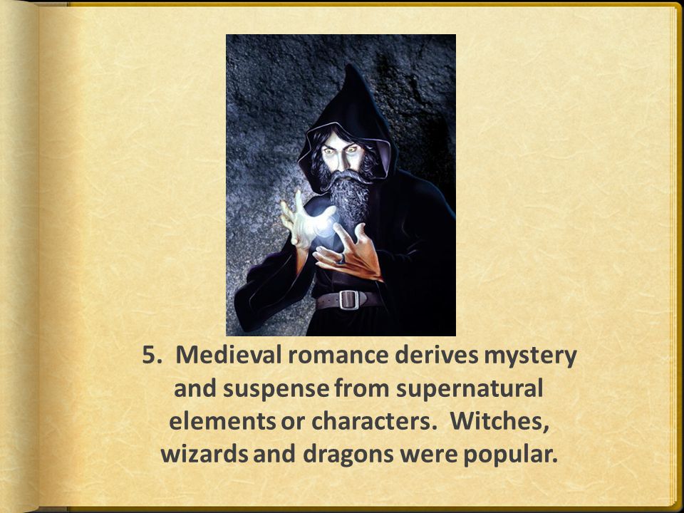 5. Medieval romance derives mystery and suspense from supernatural elements or characters.