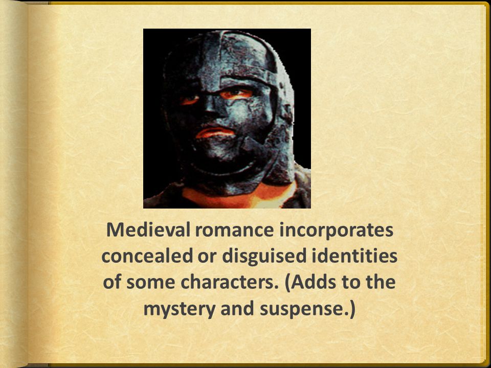 Medieval romance incorporates concealed or disguised identities of some characters.