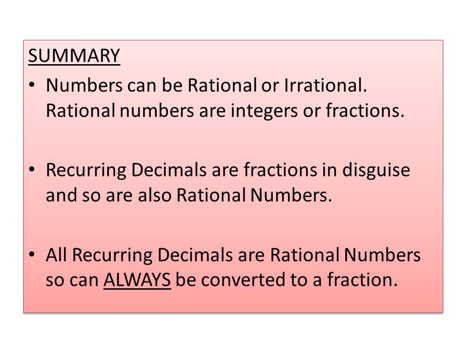 SUMMARY Numbers can be Rational or Irrational. Rational numbers are integers or fractions.