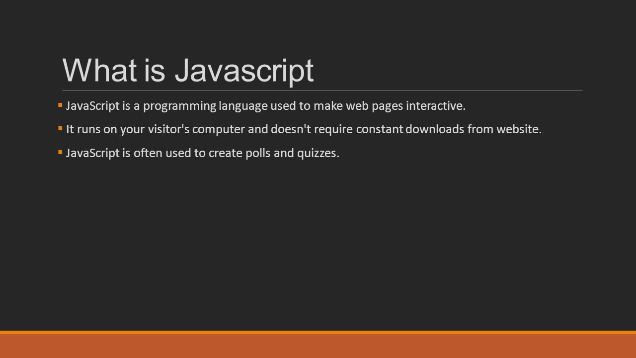 What is Javascript JavaScript is a programming language used to make web pages interactive.