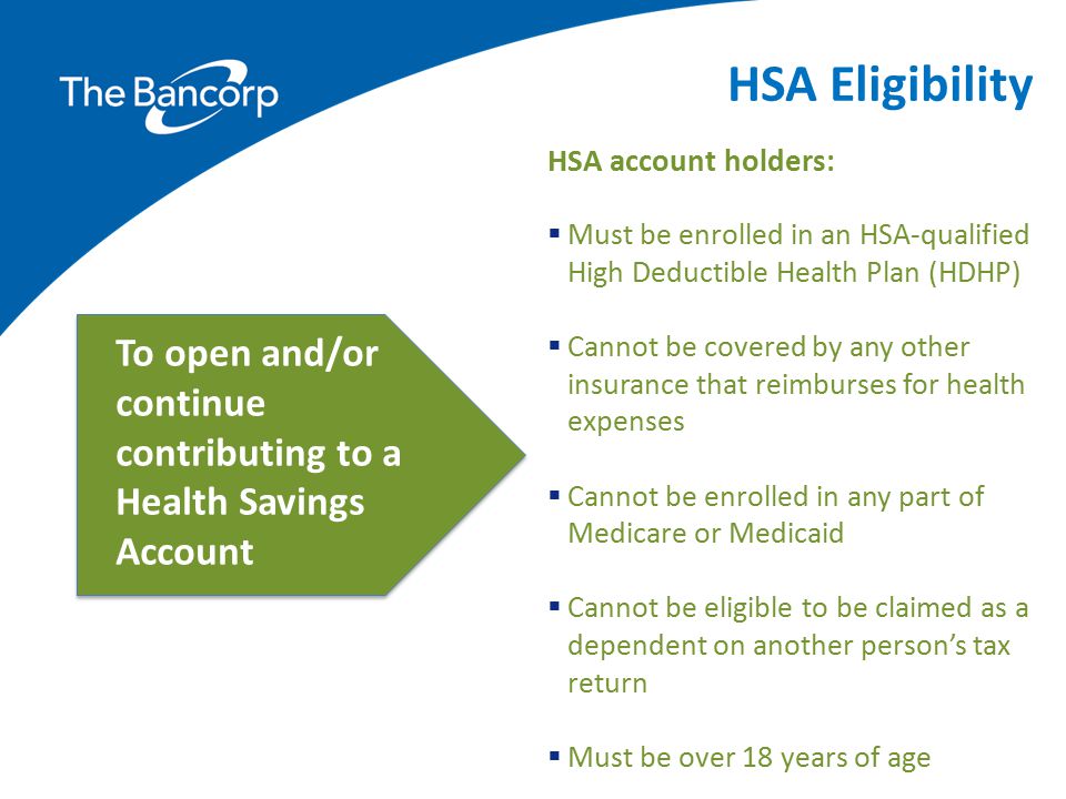 HSA Eligibility HSA account holders: Must be enrolled in an HSA-qualified High Deductible Health Plan (HDHP)