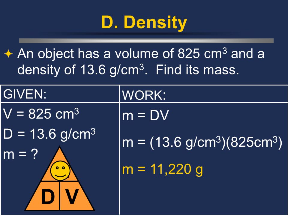 D m V D. Density V = 825 cm3 m = DV D = 13.6 g/cm3