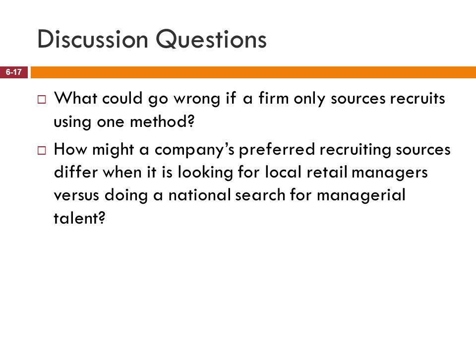 Discussion Questions What could go wrong if a firm only sources recruits using one method