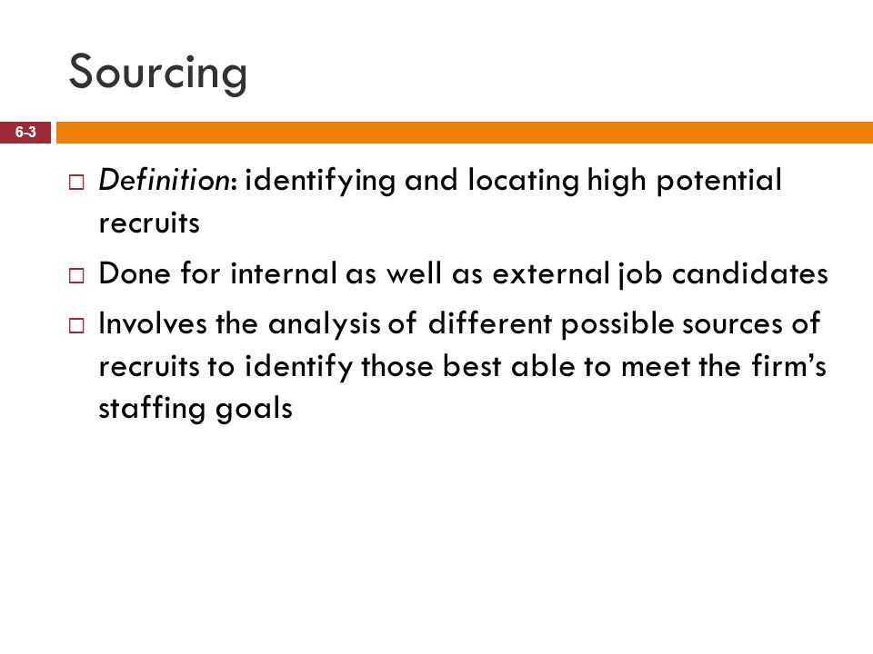 Sourcing Definition: identifying and locating high potential recruits