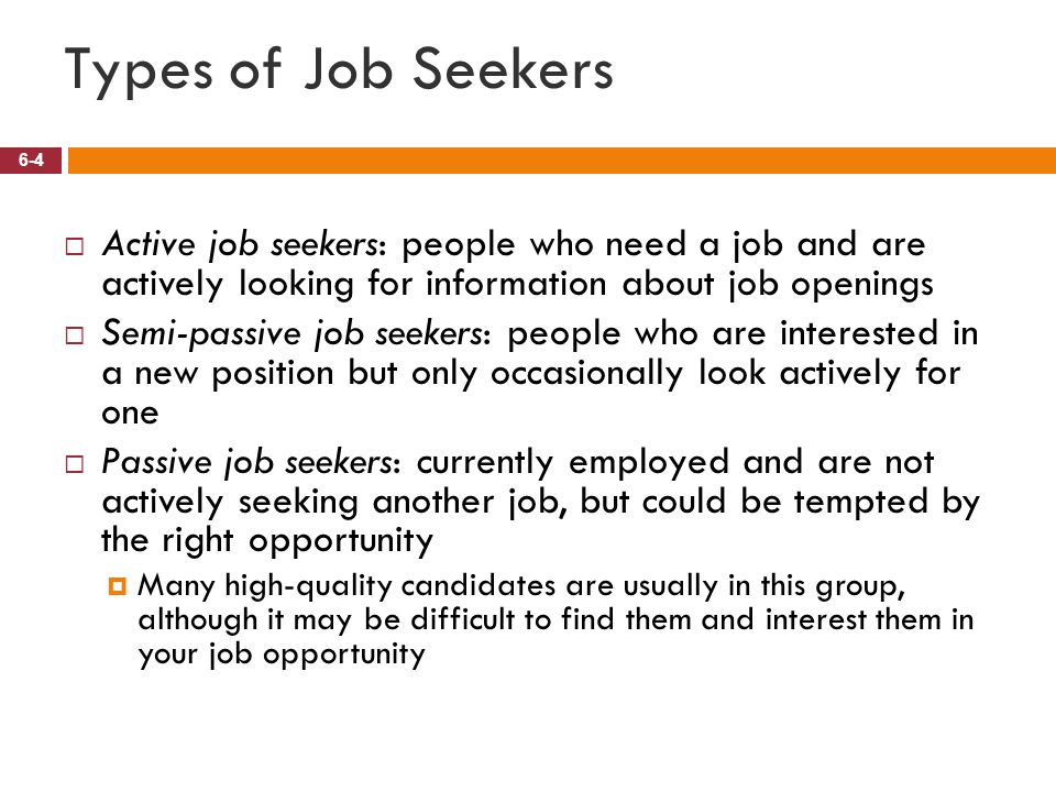 Types of Job Seekers Active job seekers: people who need a job and are actively looking for information about job openings.