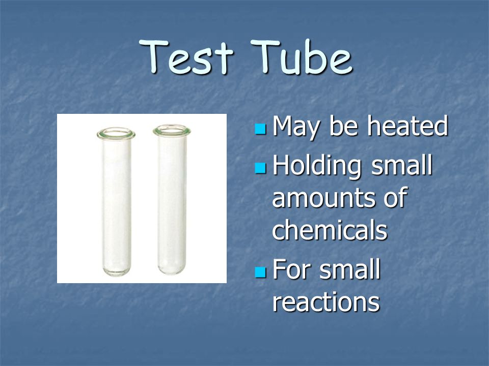 Test Tube May be heated Holding small amounts of chemicals