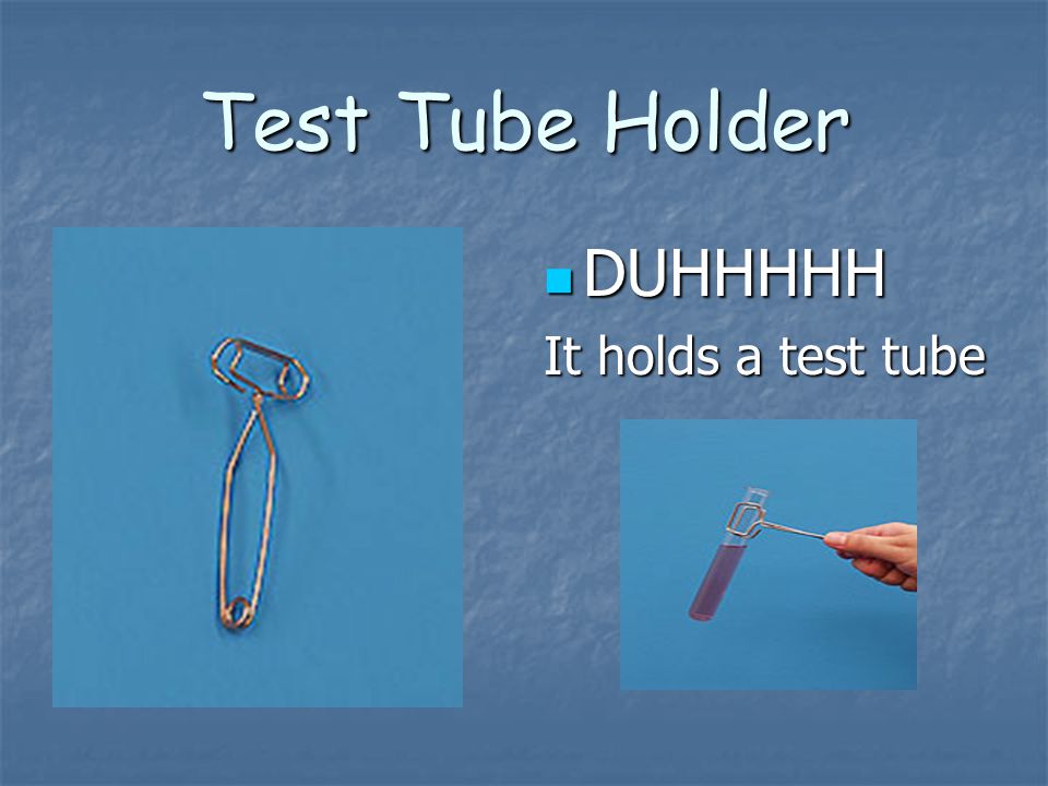 Test Tube Holder DUHHHHH It holds a test tube