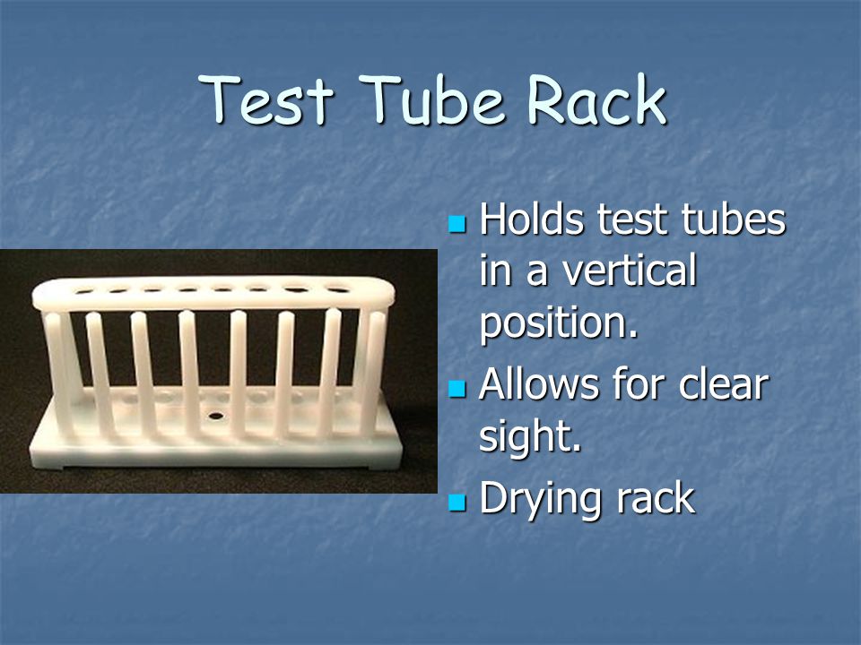 Test Tube Rack Holds test tubes in a vertical position.