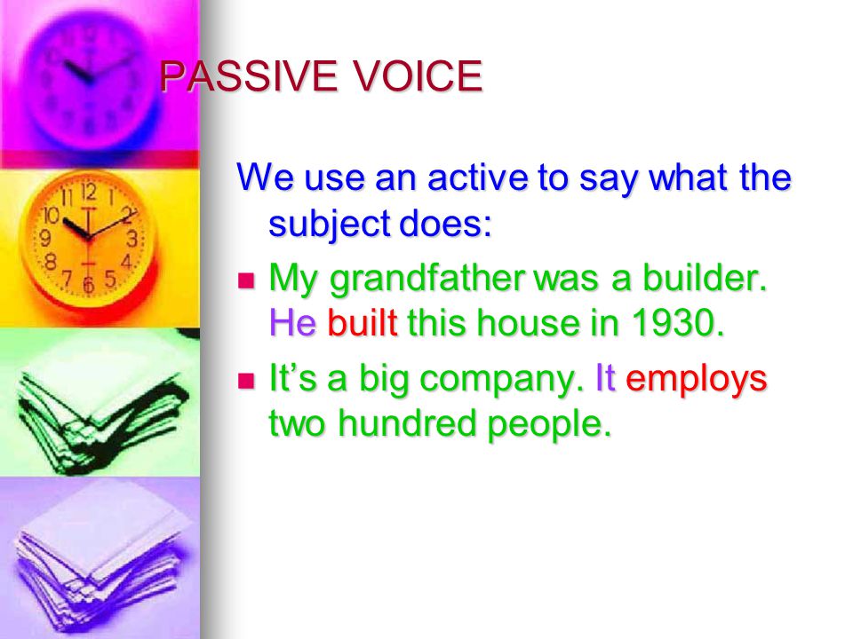 PASSIVE VOICE We use an active to say what the subject does: