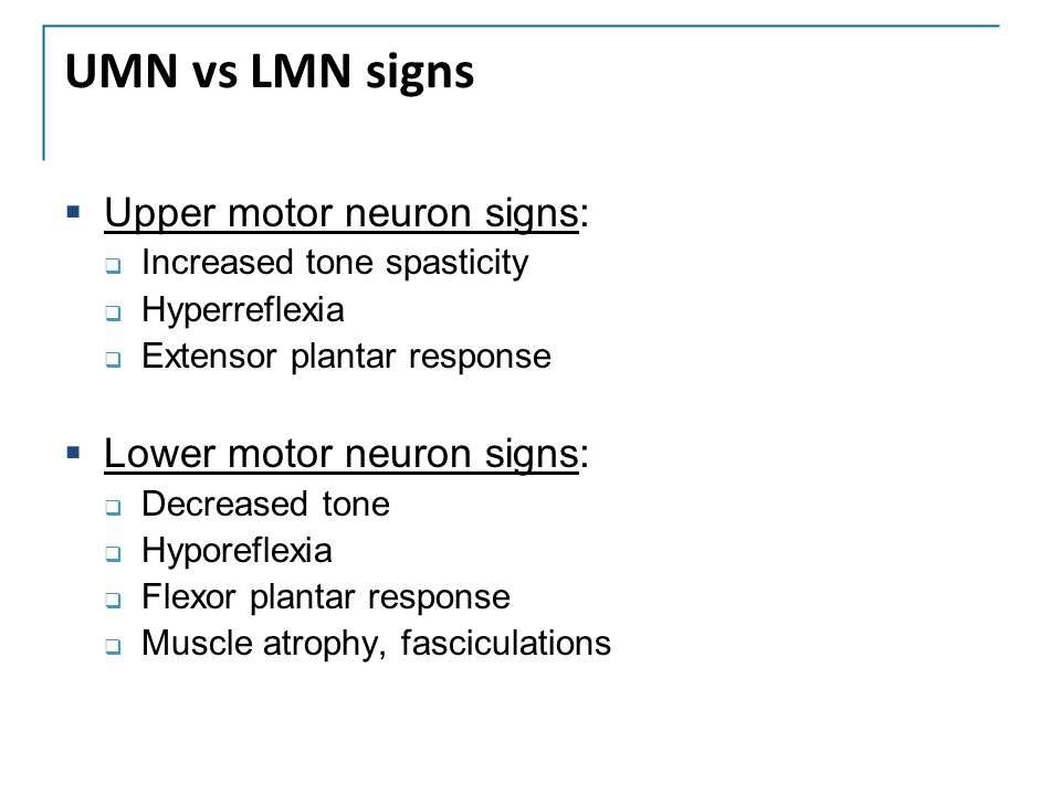 UMN vs LMN signs Upper motor neuron signs: Lower motor neuron signs: