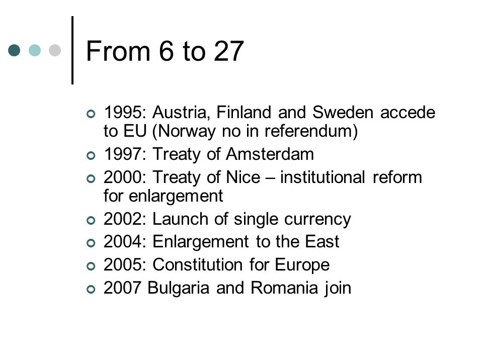 From 6 to : Austria, Finland and Sweden accede to EU (Norway no in referendum) 1997: Treaty of Amsterdam.