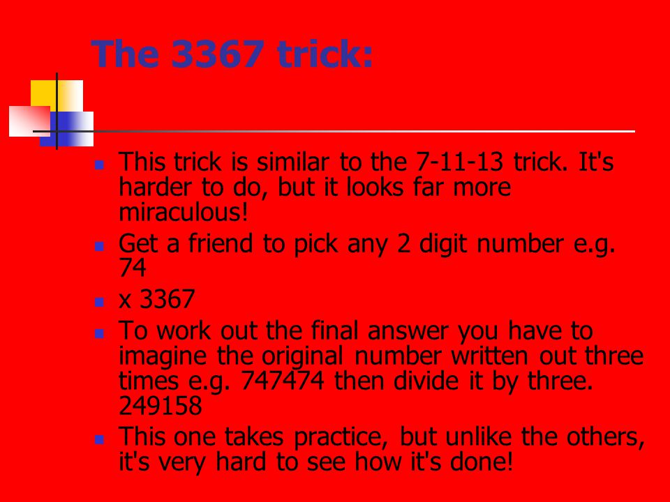 The 3367 trick: This trick is similar to the trick. It s harder to do, but it looks far more miraculous!