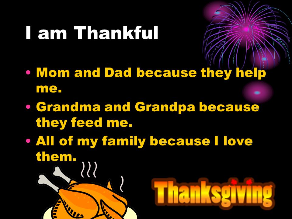 I am Thankful Mom and Dad because they help me.