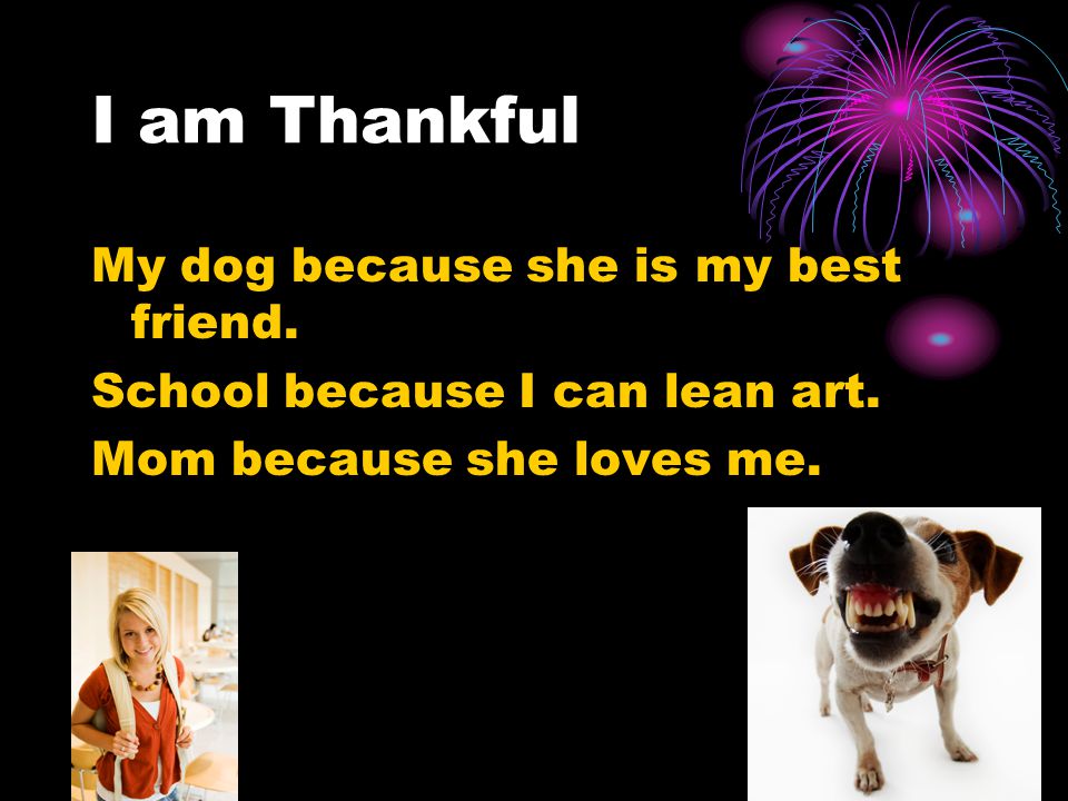 I am Thankful My dog because she is my best friend.