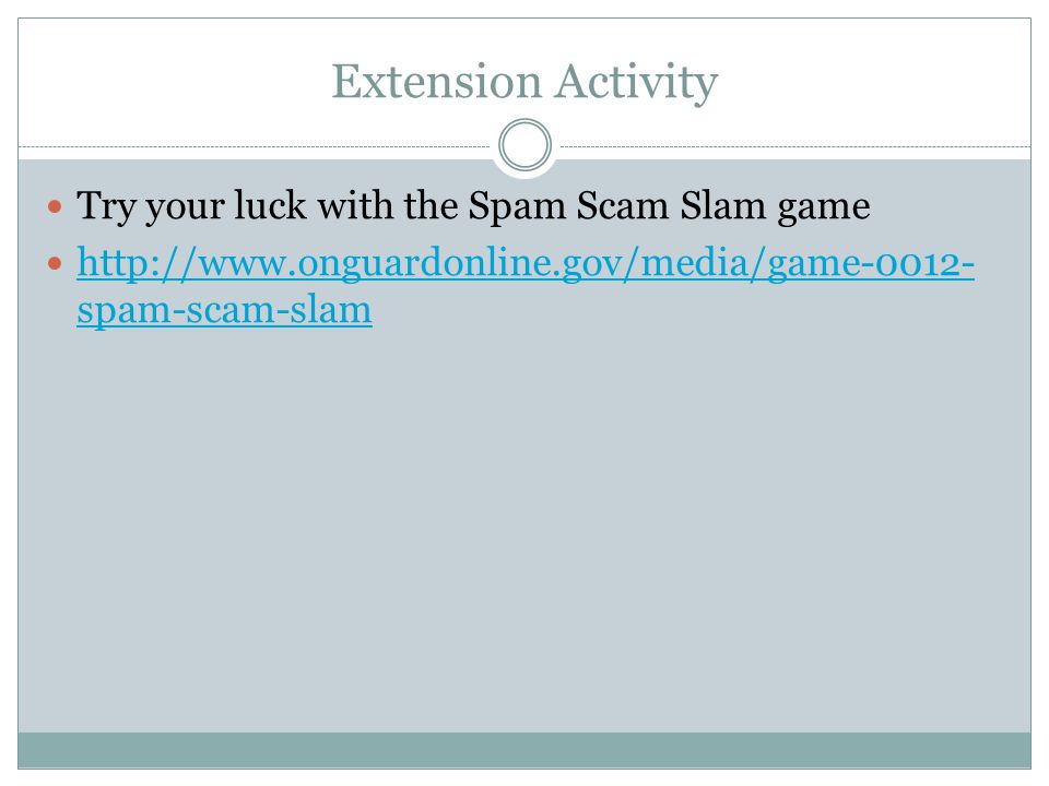 Extension Activity Try your luck with the Spam Scam Slam game