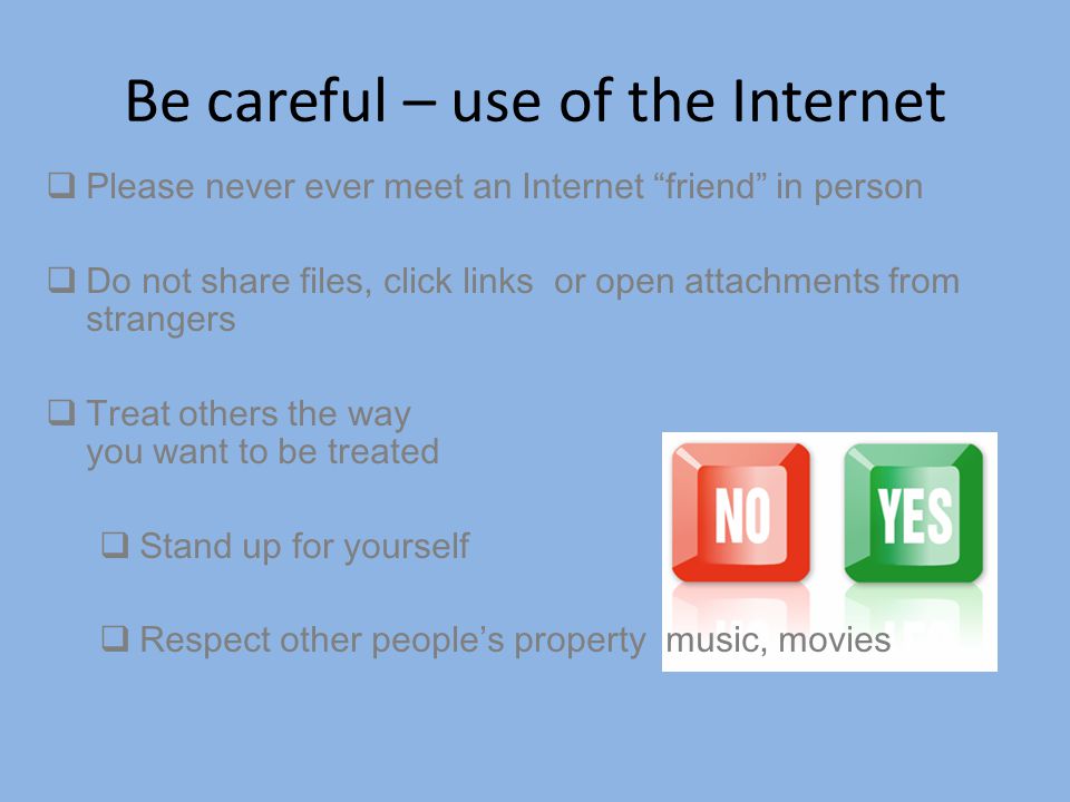 Be careful – use of the Internet