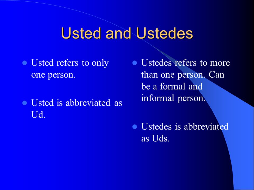 Usted and Ustedes Usted refers to only one person.