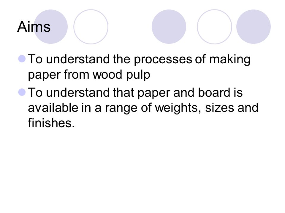 Aims To understand the processes of making paper from wood pulp
